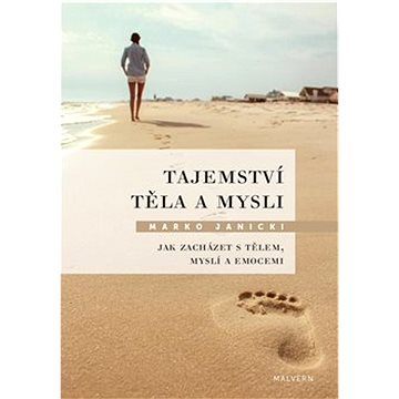 

Tajemství těla a mysli: Jak zacházet s tělem, myslí a emocemi