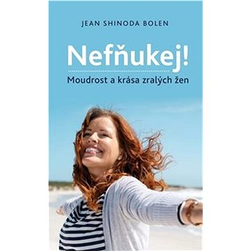 

Nefňukej!: Moudrost a krása zralých žen