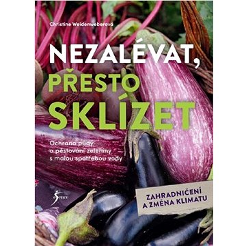 

Nezalévat, přesto sklízet: Ochrana půdy a pěstování zeleniny a malou spotřebou vody