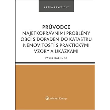 

Průvodce majetkoprávními problémy obcí s dopadem do katastru nemovitostí: s praktickými vzory a ukáz