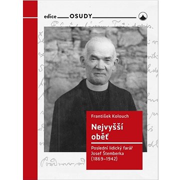 

Nejvyšší oběť: Poslední lidický farář Josef Štemberka (1869-1942)