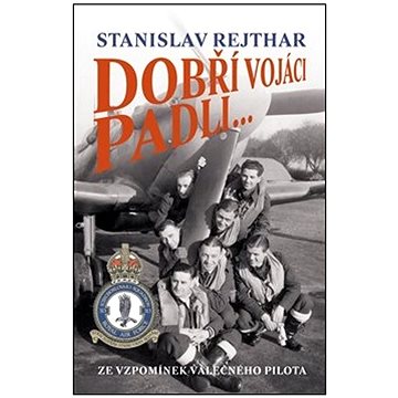 

Dobří vojáci padli...: Ze vzpomínek válečného pilota