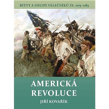 

Americká revoluce: Bitvy a osudy válečníků IX. 1775–1783