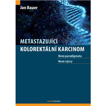 Metastazující kolorektální karcinom: Nová paradigmata, nové výzvy
