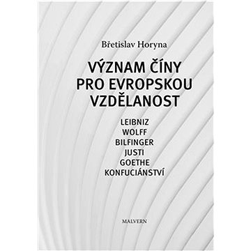 

Význam Číny pro evropskou vzdělanost: Leibniz, Wolff, Bilfinger, Justi, Goethe, Konfuciánství