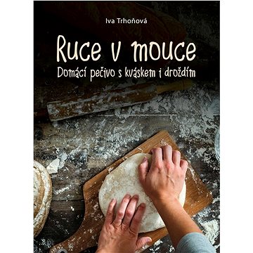

Ruce v mouce: Domácí pečivo s kváskem i droždím