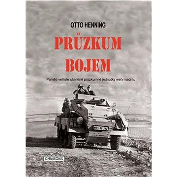 

Průzkum bojem: Paměti velitele obrněné průzkumné jednotky wermachtu