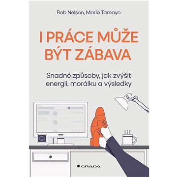 

I práce může být zábava: Snadné způsoby, jak zvýšit energii, morálku a výsledky