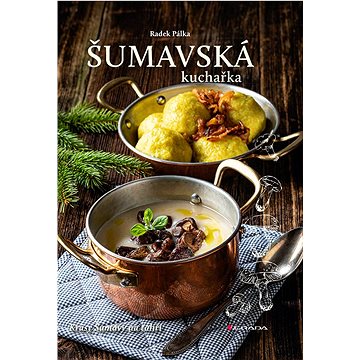 

Šumavská kuchařka: Krásy Šumavy na talíři