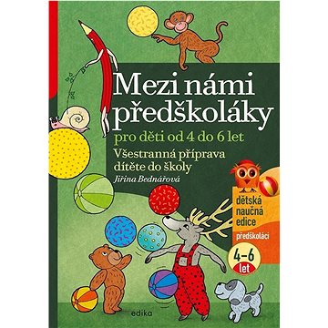 

Mezi námi předškoláky pro děti od 4 do 6 let: Všestranná příprava dítěte do školy