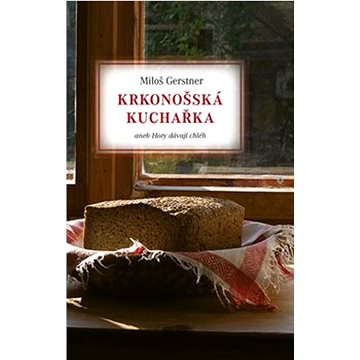 

Krkonošská kuchařka: aneb Hory dávají chléb