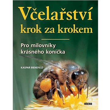 

Včelařství krok za krokem: Pro milovníky krásného koníčka