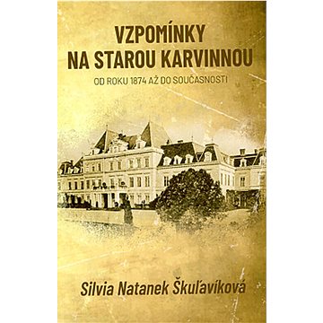 

Vzpomínky na starou Karvinnou: Od roku 1874 až do současnosti