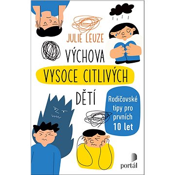 

Výchova vysoce citlivých dětí: Rodičovské tipy pro prvních 10 let