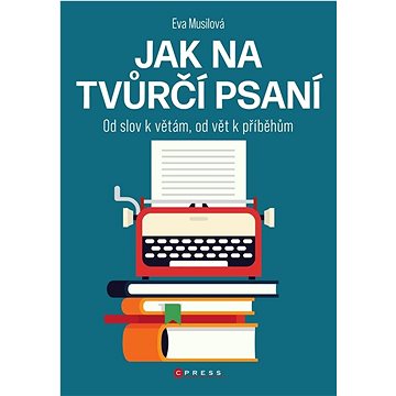 

Jak na tvůrčí psaní: Od slov k větám, od vět k příběhům