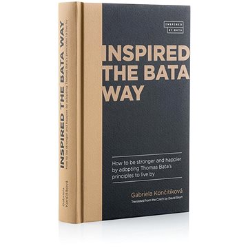 

Inspired The Bata Way: How to be stronger and happier by adopting Thomas Bata’s principles to live b