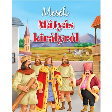 

Mesék Mátyás királyról