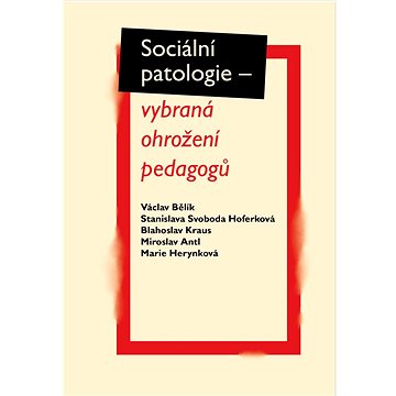 

Sociální patologie: vybraná ohrožení padagogů