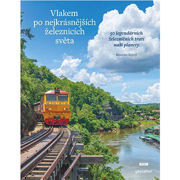 Vlakem po nejkrásnějších železnicích světa: 50 legendárních železničních tratí naší planety - Kniha