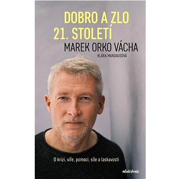 

Dobro a zlo 21. století: O krizi, víře, pomoci, síle a laskavosti
