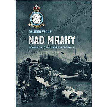 

Nad mraky: Každodennost 311. československé peruti ve Velké Británii 1940–1945
