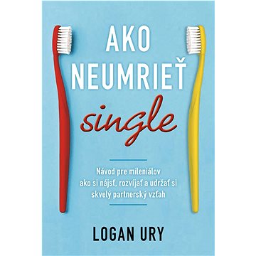 

Ako neumrieť single: Návod pre mileniálov ako si nájsť, rozvíjať a udržať si skvelý partnerský vzťah