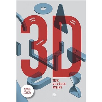 

3D tisk ve výuce fyziky: Praktická učebnice pro ZŠ a SŠ