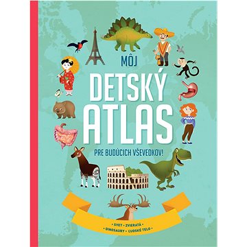 

Môj detský atlas pre budúcich vševedkov!