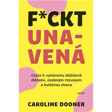 

F*ckt unavená: Cesta k vyhoreniu dláždená diétami, osobným rozvojom a kultúrou zhonu