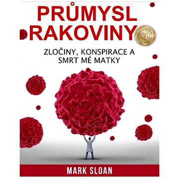 

Průmysl rakoviny: Zločiny, konspirace a smrt mé matky