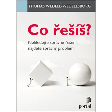 

Co řešíš: Nehledejte správné řešení, najděte správný problém