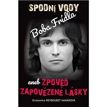 

Spodní vody Boba Frídla: aneb zpověď zapovězené lásky