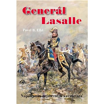 

Generál Lasalle: Napoleonův nejslavnější kavalerista