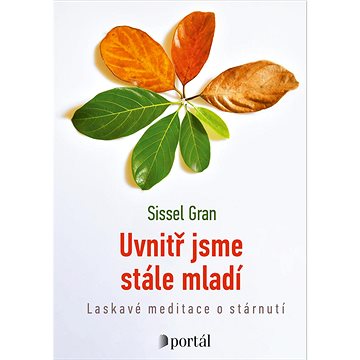 

Uvnitř jsme stále mladí: Laskavé meditace o stárnutí