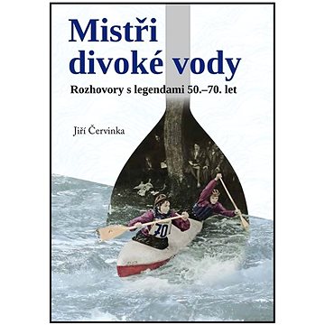 

Mistři divoké řeky: Rozhovory s legendami 50.-70. let
