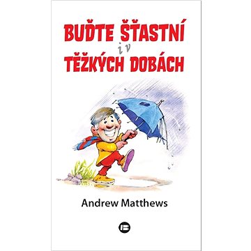 

Buďte šťastní i v těžkých dobách