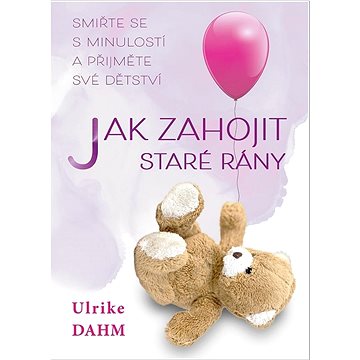 

Jak zahojit staré rány: Smiřte se s minulostí a přijměte své dětství