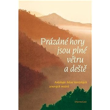 

Prázdné hory jsou plné větru a deště: Antologie básní korejských zenových mistrů