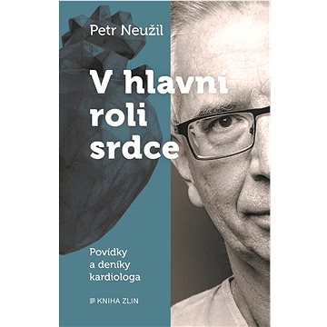 

V hlavní roli srdce: Povídky a deníky kardiologa