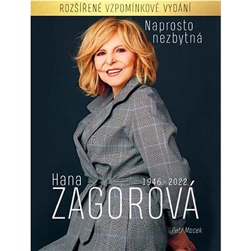 

Naprosto nezbytná Hana Zagorová: 1946-2022 rozšířené vzpomínkové vydání