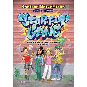 

Start-up gang: Dobrodružná cesta od nápadu k úspěchu