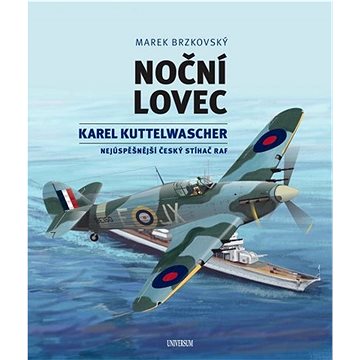 

Noční lovec: Karel Kuttelwascher – nejúspěšnější český stíhač druhé světové války