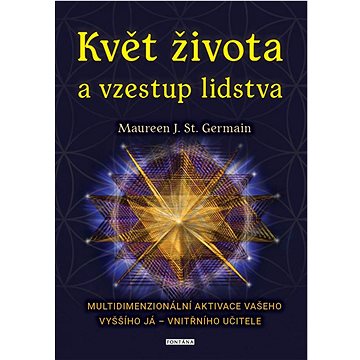 

Květ života a vzestup lidstva: Multidimenzionální aktivace vašeho Vyššího já – vnitřního učitele
