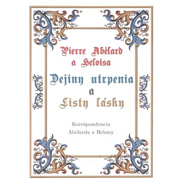 

Pierre Abélard a Heloisa - Dejiny utrpenia a listy lásky