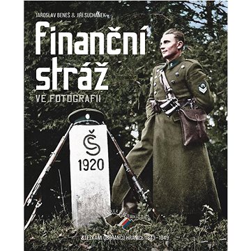 

Finanční stráž ve fotografii: Stezkami ochránců hranice 1843–1949