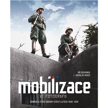 

Mobilizace ve fotografii: Armáda a stráž obrany státu v letech 1938–1939