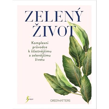 

Zelený život: Komplexní průvodce k šťastnějšímu a zelenějšímu životu