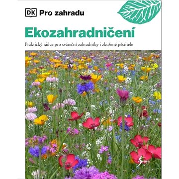

Ekozahradničení: Praktický rádce pro sváteční zahradníky i zkušené pěstitele