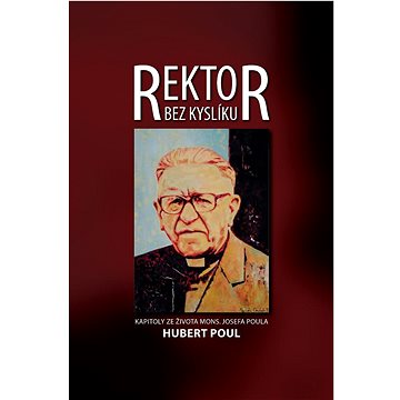 

Rektor bez kyslíku: Kapitoly ze života mons. Josefa Poula