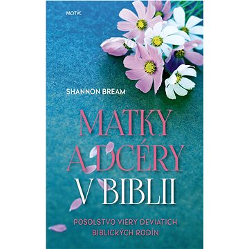 

Matky a dcéry v Biblii: Posolstvo viery deviatich biblických rodín
